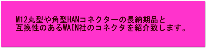 M12丸型や角形HANコネクターの長納期品と 互換性のあるWAIN社のコネクタを紹介致します。